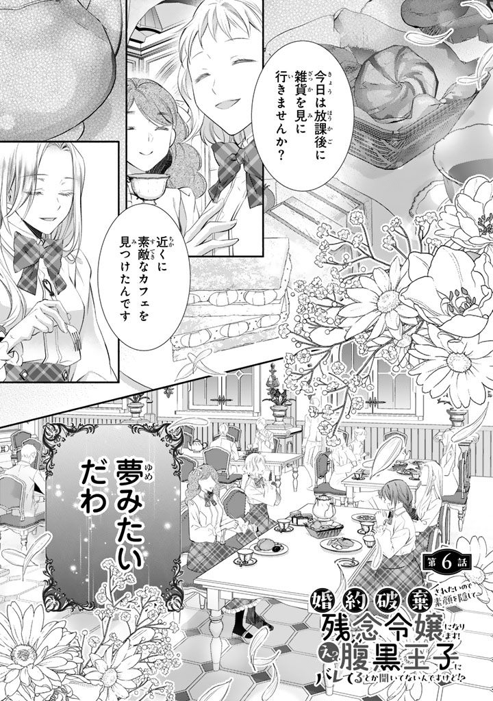 Konyakuhaki Saretai node Sugao wo Kakushite Zannen Reijou ni Narimasu! E? Haraguro Ouji ni Bareteru toka Kiitainaindesu kedo!? Chapter 6 1ページ